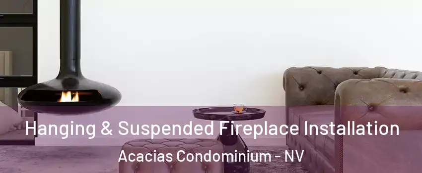 Hanging & Suspended Fireplace Installation Acacias Condominium - NV