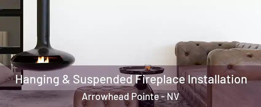 Hanging & Suspended Fireplace Installation Arrowhead Pointe - NV