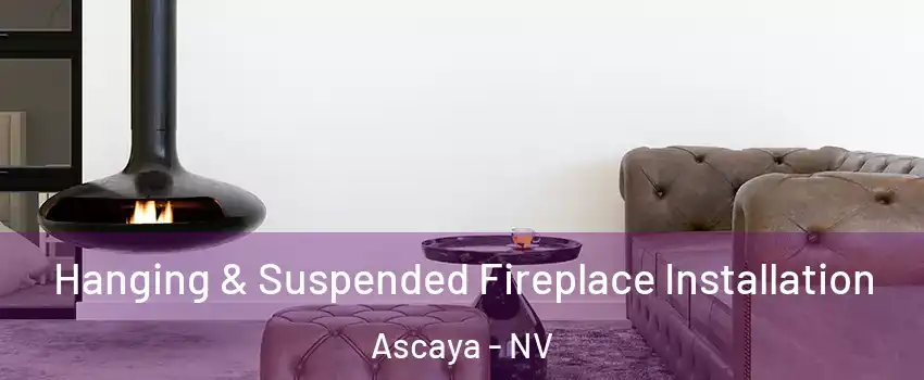 Hanging & Suspended Fireplace Installation Ascaya - NV