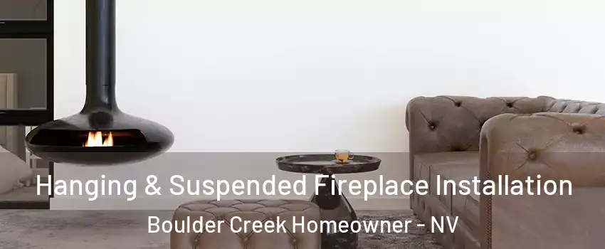 Hanging & Suspended Fireplace Installation Boulder Creek Homeowner - NV