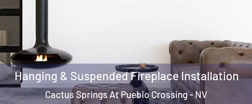 Hanging & Suspended Fireplace Installation Cactus Springs At Pueblo Crossing - NV