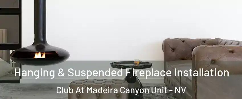 Hanging & Suspended Fireplace Installation Club At Madeira Canyon Unit - NV