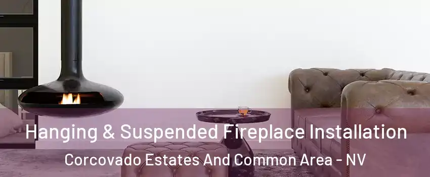 Hanging & Suspended Fireplace Installation Corcovado Estates And Common Area - NV