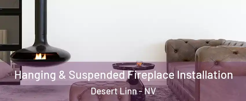 Hanging & Suspended Fireplace Installation Desert Linn - NV