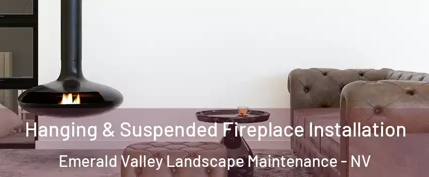 Hanging & Suspended Fireplace Installation Emerald Valley Landscape Maintenance - NV