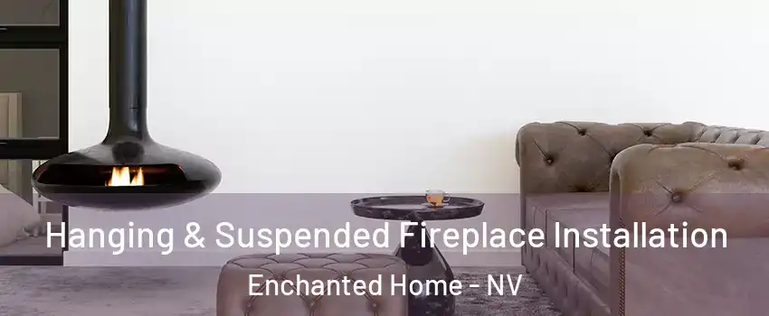 Hanging & Suspended Fireplace Installation Enchanted Home - NV