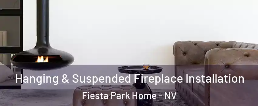 Hanging & Suspended Fireplace Installation Fiesta Park Home - NV