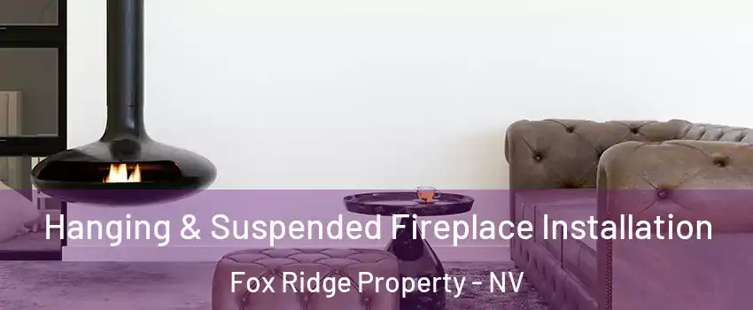 Hanging & Suspended Fireplace Installation Fox Ridge Property - NV