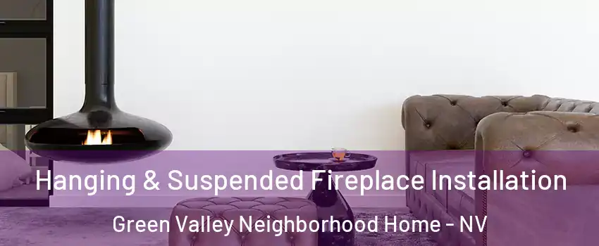 Hanging & Suspended Fireplace Installation Green Valley Neighborhood Home - NV