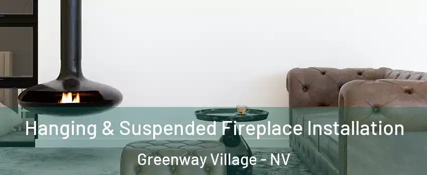 Hanging & Suspended Fireplace Installation Greenway Village - NV
