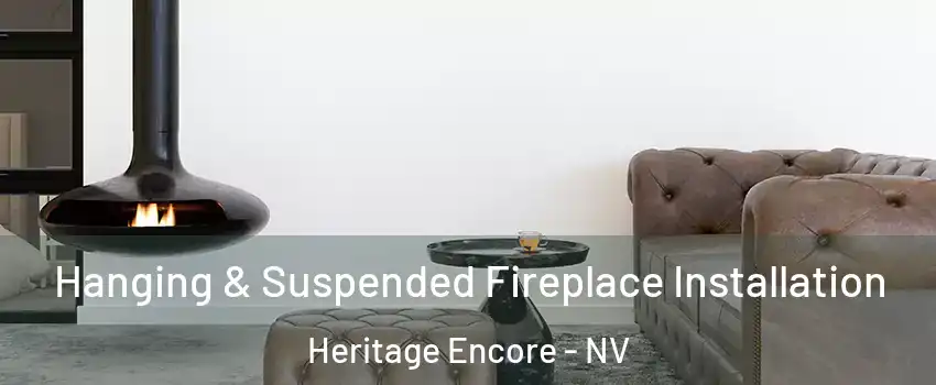 Hanging & Suspended Fireplace Installation Heritage Encore - NV