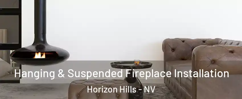 Hanging & Suspended Fireplace Installation Horizon Hills - NV
