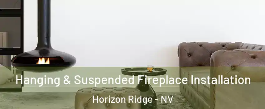 Hanging & Suspended Fireplace Installation Horizon Ridge - NV