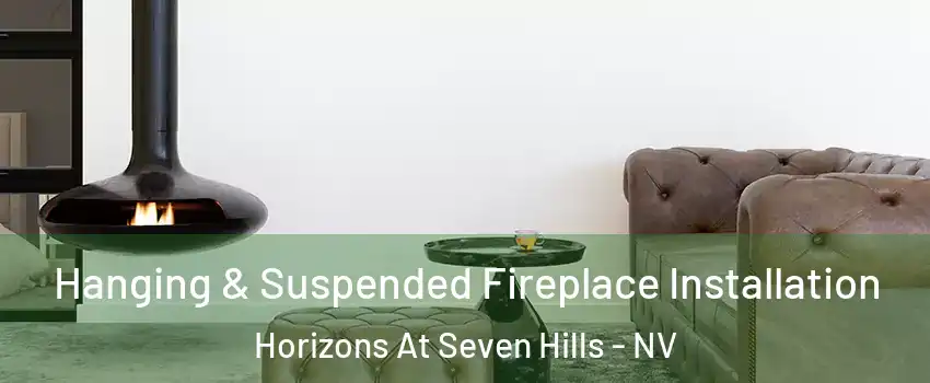Hanging & Suspended Fireplace Installation Horizons At Seven Hills - NV