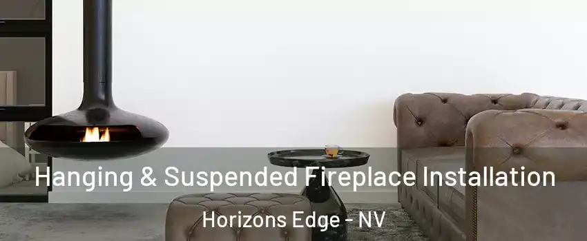 Hanging & Suspended Fireplace Installation Horizons Edge - NV