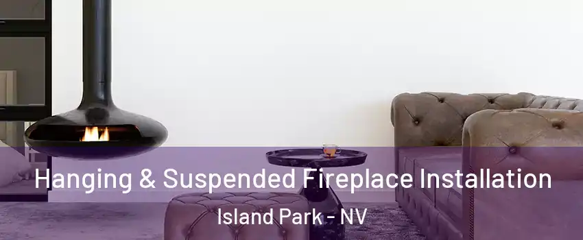 Hanging & Suspended Fireplace Installation Island Park - NV