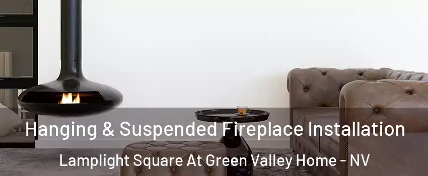 Hanging & Suspended Fireplace Installation Lamplight Square At Green Valley Home - NV