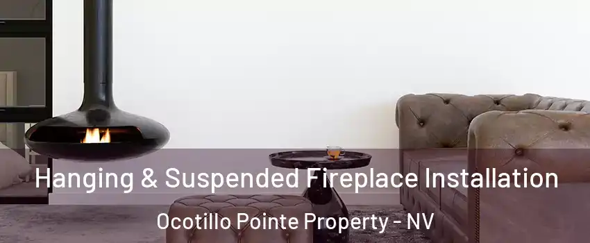 Hanging & Suspended Fireplace Installation Ocotillo Pointe Property - NV