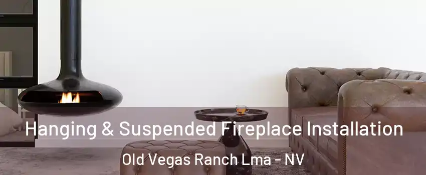 Hanging & Suspended Fireplace Installation Old Vegas Ranch Lma - NV