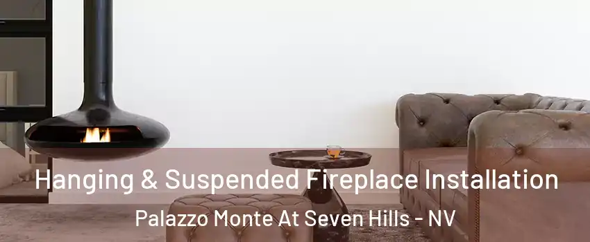 Hanging & Suspended Fireplace Installation Palazzo Monte At Seven Hills - NV