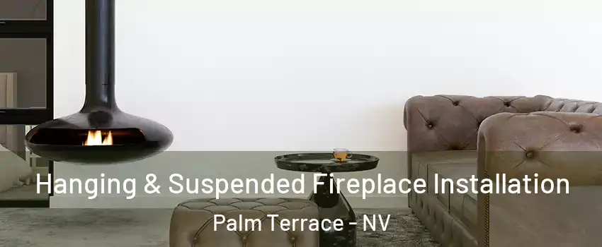 Hanging & Suspended Fireplace Installation Palm Terrace - NV