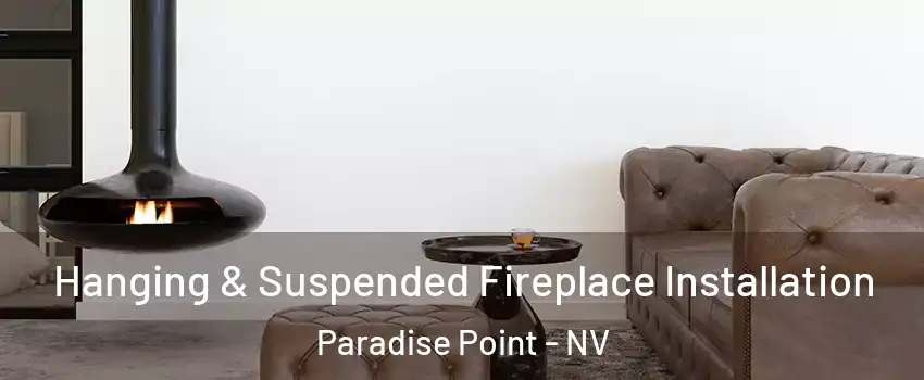 Hanging & Suspended Fireplace Installation Paradise Point - NV
