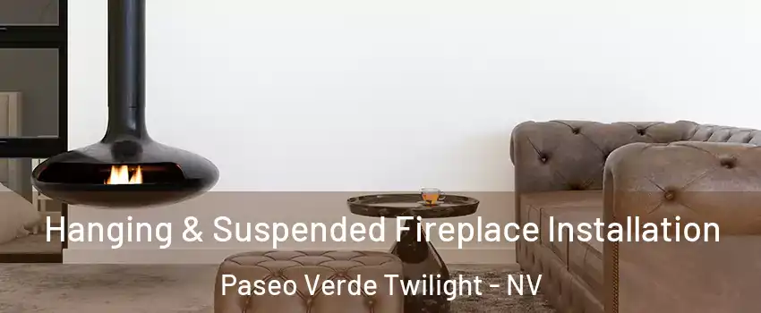 Hanging & Suspended Fireplace Installation Paseo Verde Twilight - NV