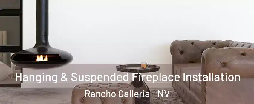 Hanging & Suspended Fireplace Installation Rancho Galleria - NV