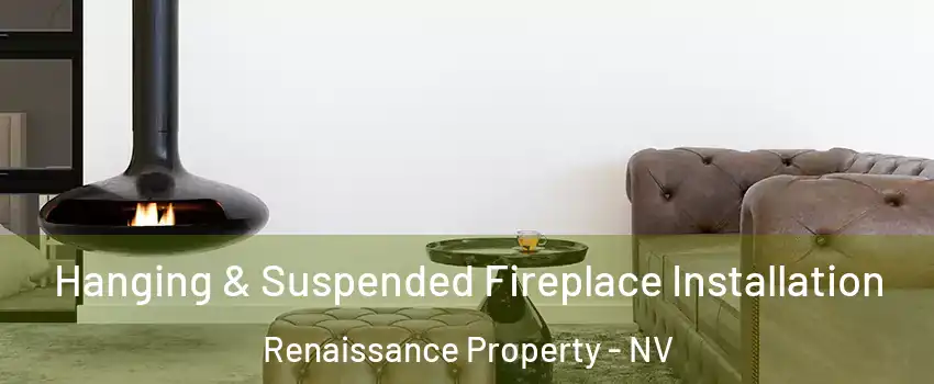 Hanging & Suspended Fireplace Installation Renaissance Property - NV