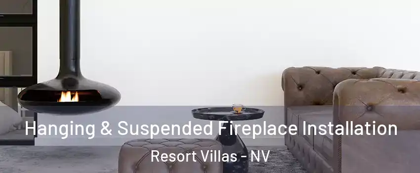 Hanging & Suspended Fireplace Installation Resort Villas - NV