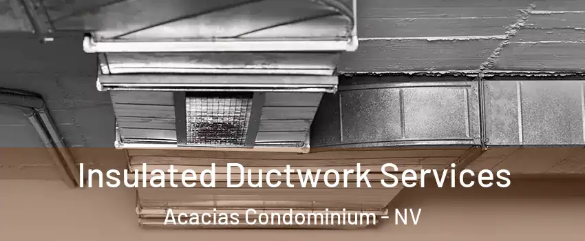 Insulated Ductwork Services Acacias Condominium - NV
