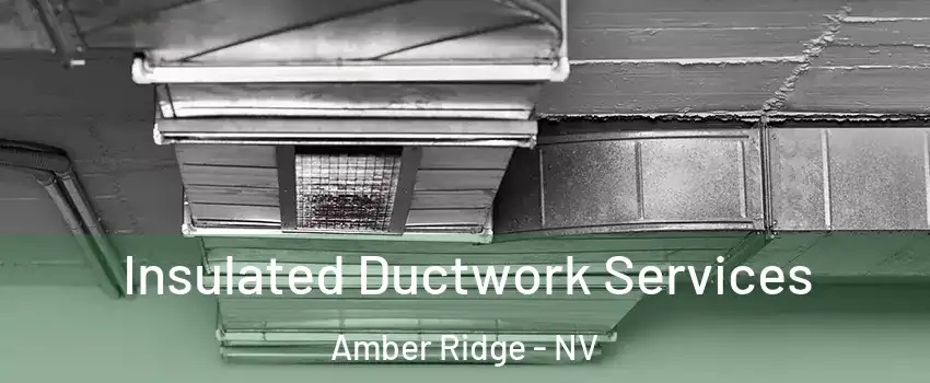 Insulated Ductwork Services Amber Ridge - NV