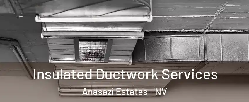 Insulated Ductwork Services Anasazi Estates - NV
