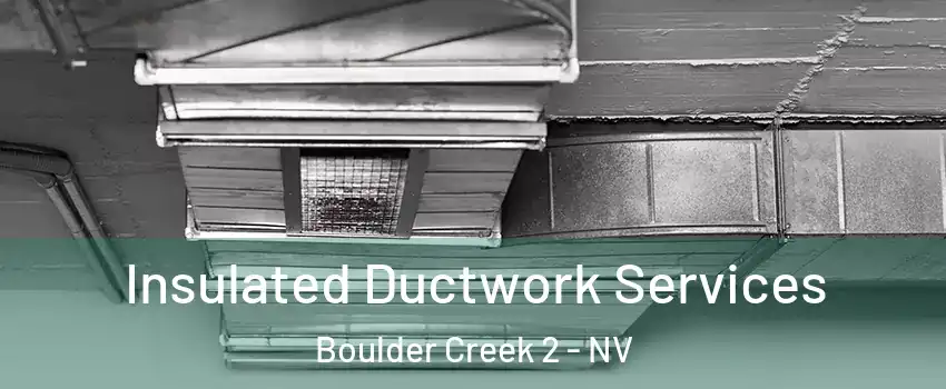 Insulated Ductwork Services Boulder Creek 2 - NV