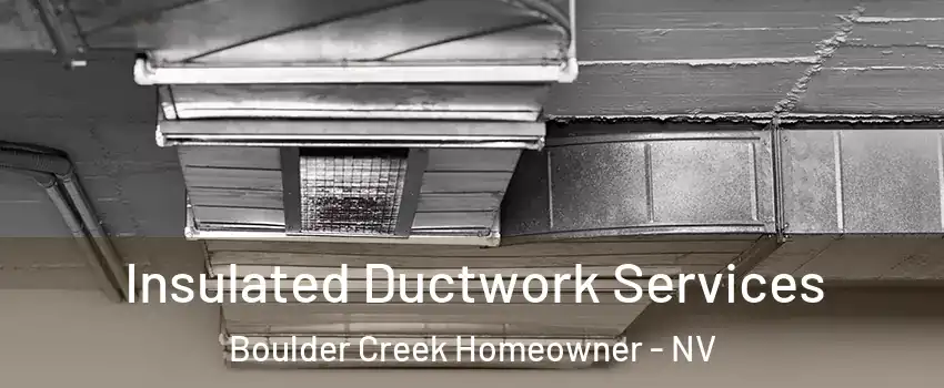 Insulated Ductwork Services Boulder Creek Homeowner - NV
