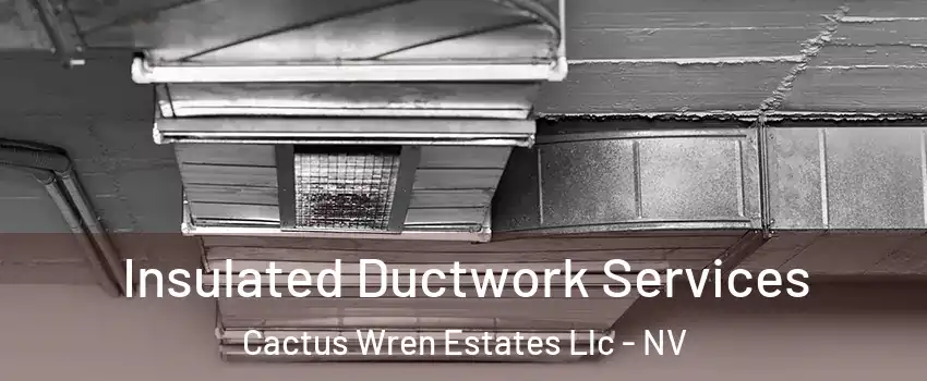 Insulated Ductwork Services Cactus Wren Estates Llc - NV