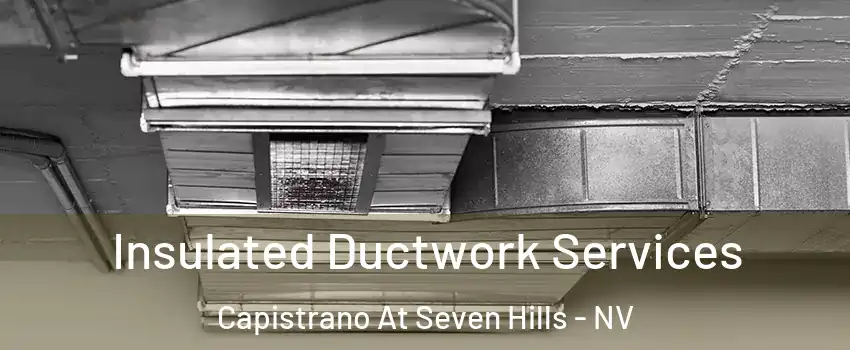 Insulated Ductwork Services Capistrano At Seven Hills - NV