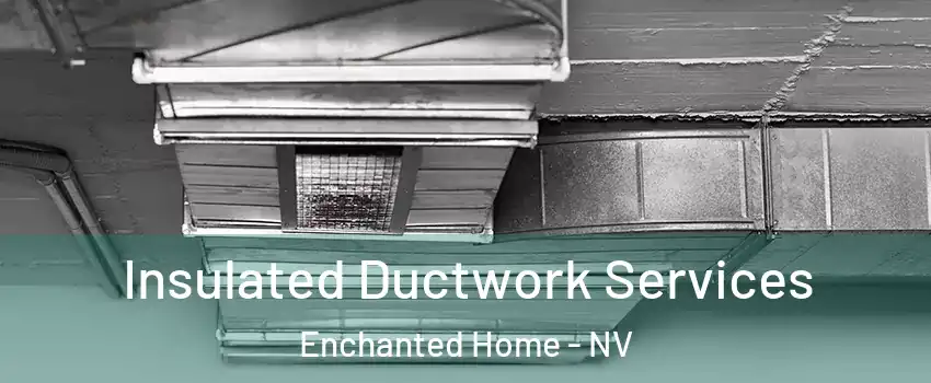 Insulated Ductwork Services Enchanted Home - NV