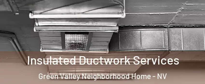 Insulated Ductwork Services Green Valley Neighborhood Home - NV