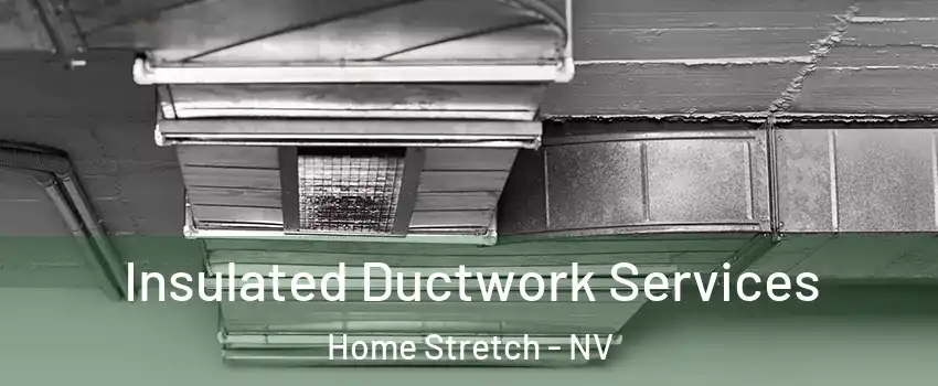 Insulated Ductwork Services Home Stretch - NV