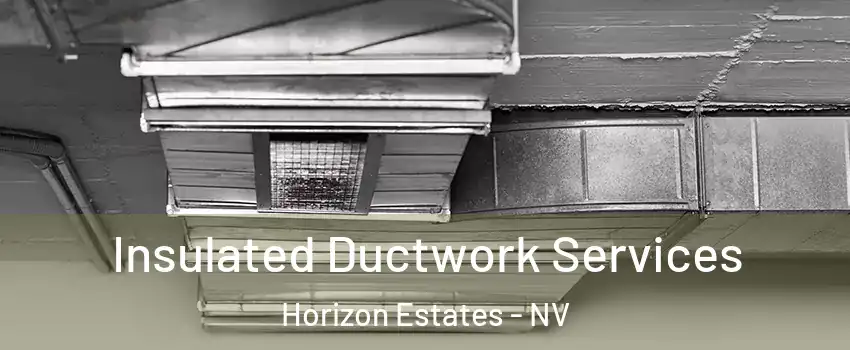 Insulated Ductwork Services Horizon Estates - NV