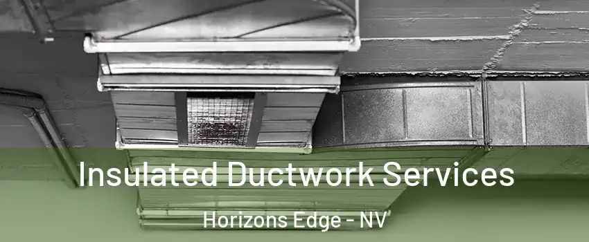 Insulated Ductwork Services Horizons Edge - NV