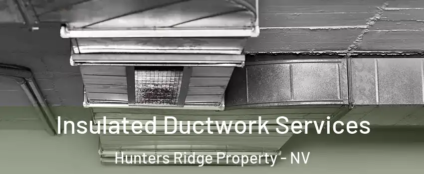 Insulated Ductwork Services Hunters Ridge Property - NV