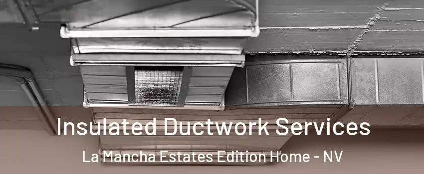 Insulated Ductwork Services La Mancha Estates Edition Home - NV