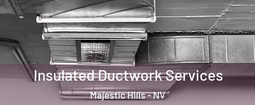 Insulated Ductwork Services Majestic Hills - NV