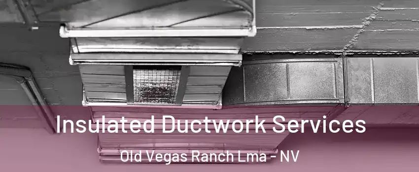 Insulated Ductwork Services Old Vegas Ranch Lma - NV