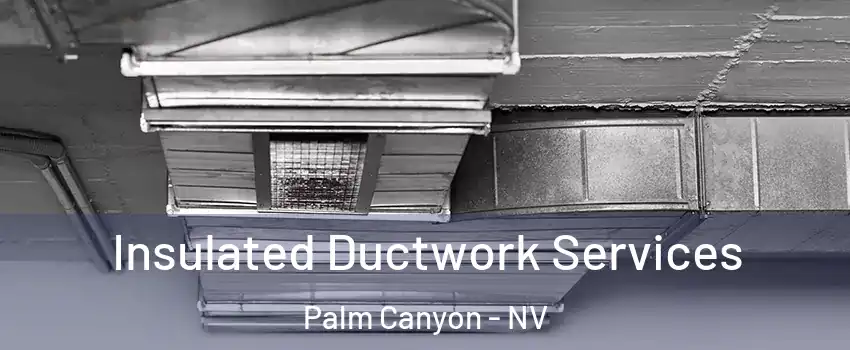 Insulated Ductwork Services Palm Canyon - NV
