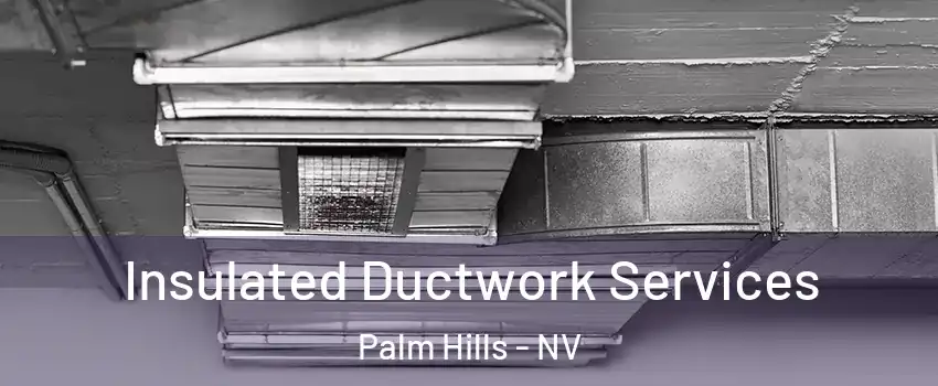 Insulated Ductwork Services Palm Hills - NV
