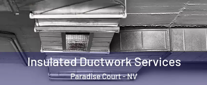 Insulated Ductwork Services Paradise Court - NV