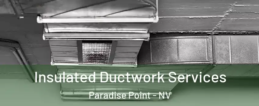 Insulated Ductwork Services Paradise Point - NV